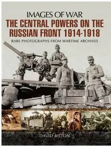 The Central Powers on the Russian Front 1914-1918 (Images of War)