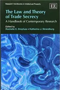 The Law and Theory of Trade Secrecy: A Handbook of Contemporary Research