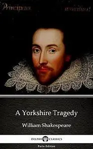 «A Yorkshire Tragedy by William Shakespeare – Apocryphal (Illustrated)» by William Shakespeare