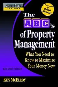 «Rich Dads Advisors - The ABCs of Property Management» by Ken McElroy