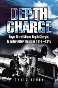 Depth Charge: Royal Naval Mines, Depth Charges and Underwater Weapons 1914-1945