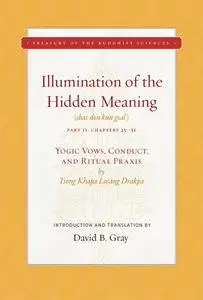 Illumination of the Hidden Meaning Volume 2: Yogic Vows, Conduct, and Ritual Praxis (Treasury of the Buddhist Sciences)