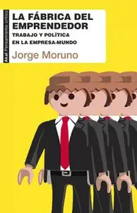 «La fábrica del emprendedor» by Jorge Moruno Danzi