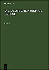 Die deutschsprachige Presse: Ein biographisch-bibliographisches Handbuch