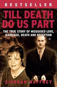 Till Death Do Us Part: The True Story Of Misguide Love, Marriage, Death And Deception.