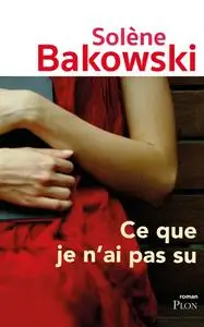 Solène Bakowski, "Ce que je n'ai pas su"