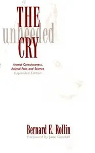 The Unheeded Cry: Animal Consciousness, Animal Pain, and Science, Expanded Edition
