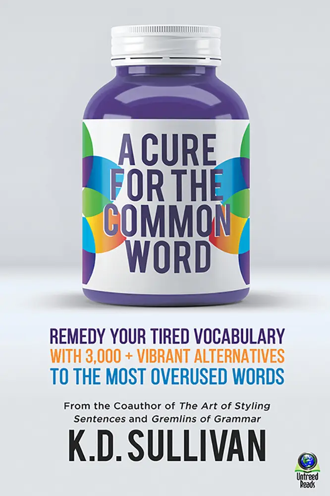 A Cure for the Common Word: Remedy Your Tired Vocabulary with 3,000 + Vibrant Alternatives to the Most Overused Words