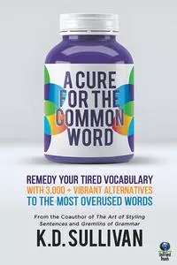 A Cure for the Common Word: Remedy Your Tired Vocabulary with 3,000 + Vibrant Alternatives to the Most Overused Words