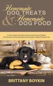 «Homemade Dog Treats and Homemade Dog Food» by Brittany Boykin