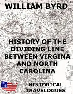 «History of the Dividing Line Between Virginia And North Carolina» by William Byrd