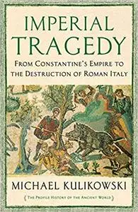 Imperial Tragedy: From Constantine's Empire to the Destruction of Roman Italy AD 363-568