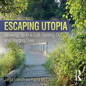 Escaping Utopia: Growing Up in a Cult, Getting Out, and Starting Over [Audiobook]