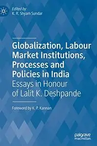 Globalization, Labour Market Institutions, Processes and Policies in India: Essays in Honour of Lalit K. Deshpande (Repost)