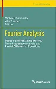 Fourier Analysis: Pseudo-differential Operators, Time-Frequency Analysis and Partial Differential Equations