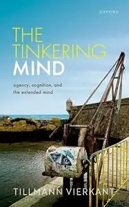 The Tinkering Mind: Agency, Cognition, and the Extended Mind