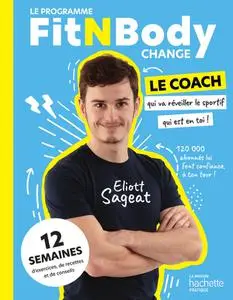 Eliott Sageat, "Le programme FitNBodyChange: 12 semaines pour réveiller le sportif qui est en vous !"