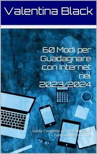 60 Modi per Guadagnare con Internet nel 2023/2024 (Italian Edition)