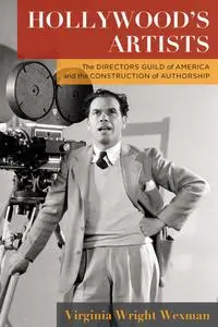 Hollywood's Artists: The Directors Guild of America and the Construction of Authorship (Film and Culture)