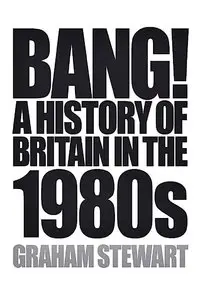 Bang! A History of Britain in the 1980s