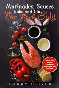 Marinades, Sauces, Rubs and Glazes for FISH only. TOP 50 good recipes Grilling and Smoking for your Cookbook