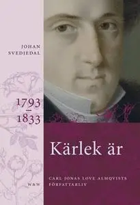 «Kärlek är : Carl Jonas Love Almqvists författarliv 1793-1833» by Johan Svedjedal