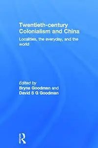 Twentieth Century Colonialism and China: Localities, the everyday, and the world