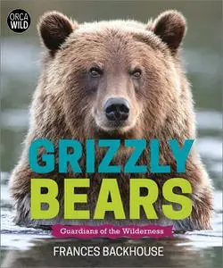 Grizzly Bears: Guardians of the Wilderness