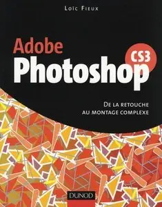 Loïc Fieux, "Photoshop CS3 : De la retouche au montage complexe" (repost)