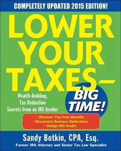 Lower Your Taxes - BIG TIME! 2015 Edition: Wealth Building, Tax Reduction Secrets from an IRS Insider (repost)