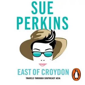 «East of Croydon: Blunderings through India and South East Asia» by Sue Perkins