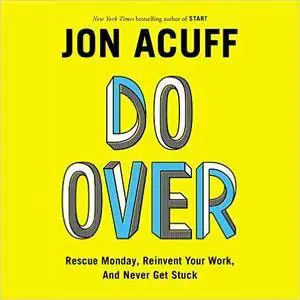 Do Over: Rescue Monday, Reinvent Your Work, and Never Get Stuck