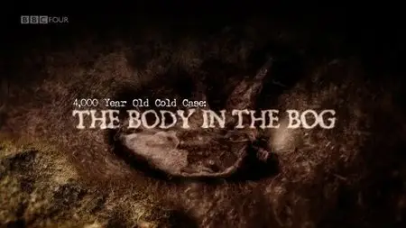 BBC - 4000 Year Old Cold Case: The Body in the Bog (2013)