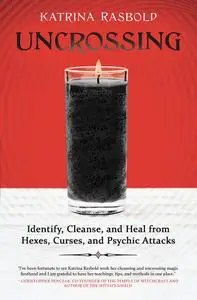 Uncrossing: Identify, Cleanse, and Heal from Hexes, Curses, and Psychic Attack