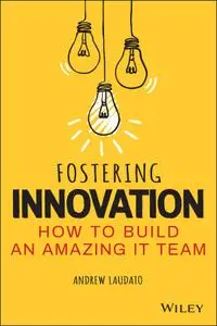 Fostering Innovation : How to Build an Amazing IT Team