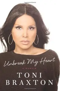 Unbreak My Heart: A Memoir by Toni Braxton