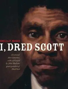 «I, Dred Scott: A Fictional Slave Narrative Based on the Life and Legal Precedent of Dred Scott» by Shelia P. Moses