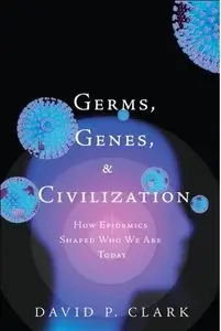 Germs, Genes, & Civilization: How Epidemics Shaped Who We Are Today