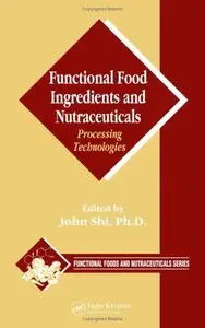 Functional Food Ingredients and Nutraceuticals: Processing Technologies by John Shi [Repost]