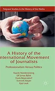 A History of the International Movement of Journalists: Professionalism Versus Politics