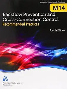 Backflow Prevention and Cross-Connection Control: Recommended Practices (M14) (4th edition)