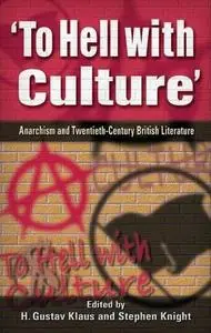 H. Gustav Clause and Stephen Knight (Editors), «To Hell with Culture: Anarchism in Twentieth Century British Literature»