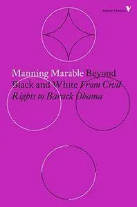 Beyond Black and White From Civil Rights to Barack Obama (Radical Thinkers)