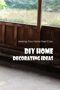 DIY Home Decorating Ideas: Making Your Home Feel Cozy: Home Decorating Projects
