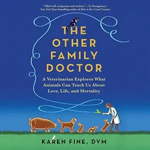 The Other Family Doctor: A Veterinarian Explores What Animals Can Teach Us About Love, Life, and Mortality [Audiobook]