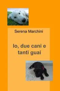 Io, due cani e tanti guai
