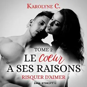 Karolyne C., "Le coeur à ses raison, tome 2 : Risquer d'aimer"