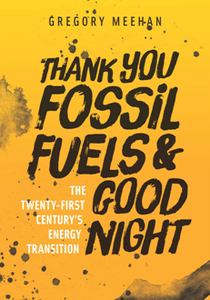 Thank You Fossil Fuels and Good Night : The 21st Century's Energy Transition