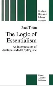 The Logic of Essentialism: An Interpretation of Aristotle's Modal Syllogistic