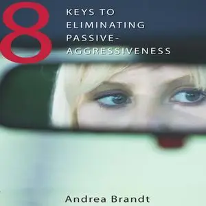 «8 Keys to Eliminating Passive-Aggressiveness» by Andrea Brandt